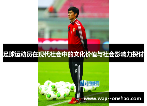 足球运动员在现代社会中的文化价值与社会影响力探讨 足球运动员在现代社会中的文化价值与社会影响力探讨