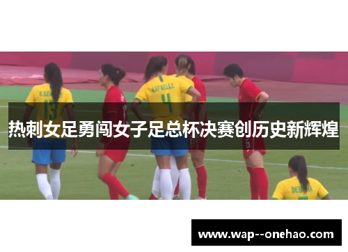 热刺女足勇闯女子足总杯决赛创历史新辉煌 热刺女足勇闯女子足总杯决赛创历史新辉煌