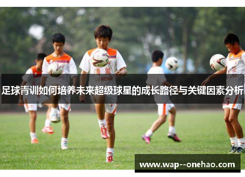 足球青训如何培养未来超级球星的成长路径与关键因素分析