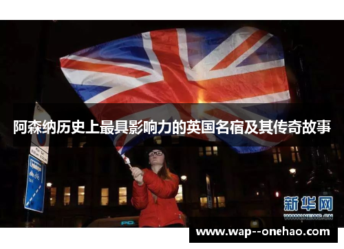 阿森纳历史上最具影响力的英国名宿及其传奇故事